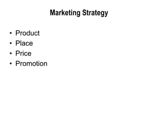 Marketing Strategy
• Product
• Place
• Price
• Promotion
 