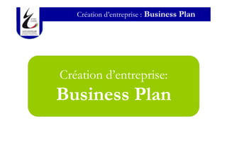 Création d’entreprise : Business Plan




Création d’entreprise:
Business Plan
 