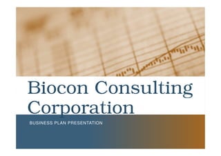 Biocon Consulting
Corporation
BUSINESS PLAN PRESENTATION
 