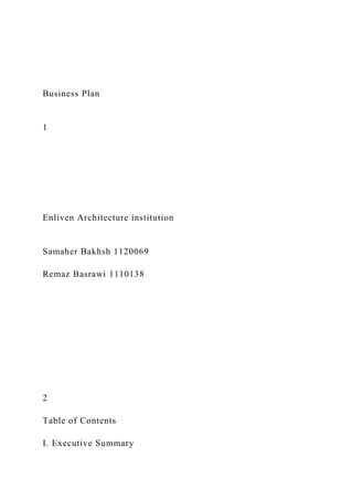 Business Plan
1
Enliven Architecture institution
Samaher Bakhsh 1120069
Remaz Basrawi 1110138
2
Table of Contents
I. Executive Summary
 