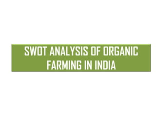 SWOT ANALYSIS OF ORGANIC
    FARMING IN INDIA
 
