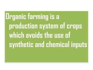 Organic farming is a
 production system of crops
 which avoids the use of
 synthetic and chemical inputs
 