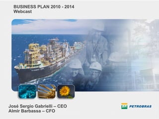 BUSINESS PLAN 2010 - 2014
   Webcast




 José Sergio Gabrielli – CEO
 Almir Barbassa – CFO
STRATEGIC PLAN PETROBRAS 2020
                                1
 