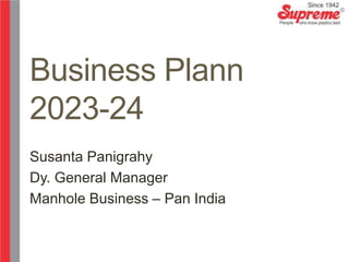 Business Plann
2023-24
Susanta Panigrahy
Dy. General Manager
Manhole Business – Pan India
 