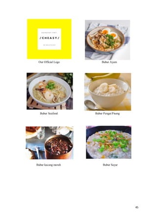 45
Our Official Logo Bubur Ayam
Bubur Seafood Bubur Pengat Pisang
Bubur kacang merah Bubur Sayur
 