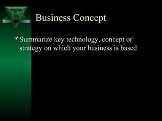Business Concept

 Summarize key technology, concept or
 strategy on which your business is based
 