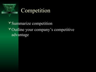Competition

 Summarize competition
 Outline your company’s competitive
 advantage
 