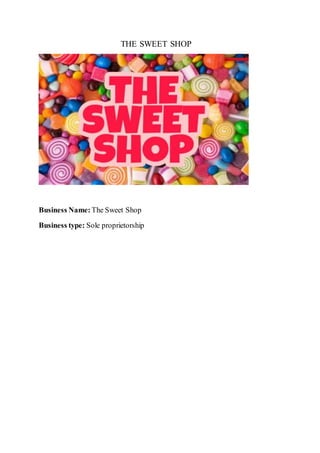 THE SWEET SHOP
Business Name: The Sweet Shop
Business type: Sole proprietorship
 