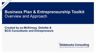 Business Plan & Entrepreneurship Toolkit
Overview and Approach
Created by ex-McKinsey, Deloitte &
BCG Consultants and Entrepreneurs
 