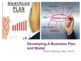 +
Developing A Business Plan
and Model
Shefiu Olabanjo, MSc. ACCA
 