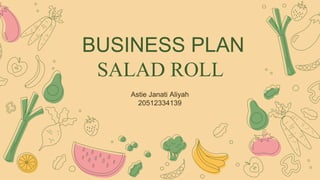 BUSINESS PLAN
SALAD ROLL
Astie Janati Aliyah
20512334139
 