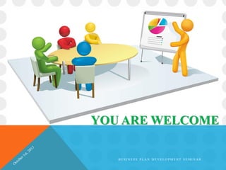 YOU ARE WELCOME
B U S I N E S S P L A N D E V E L O P M E N T S E M I N A R
 