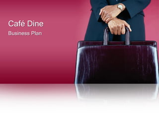 Café Dine
Business Plan
 