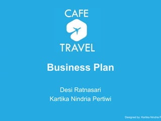 Business Plan
Desi Ratnasari
Kartika Nindria Pertiwi
Designed by: Kartika Nindria P
 