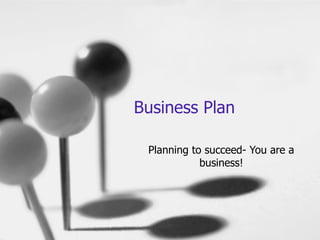 Business Plan Planning to succeed- You are a business! 