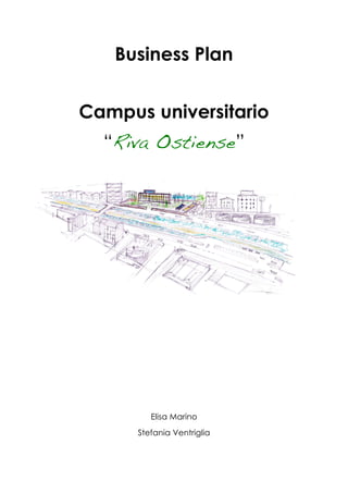 Business Plan


Campus universitario
  “Riva Ostiense”




         Elisa Marino
      Stefania Ventriglia
 