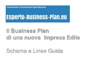 il Business Plan
di una nuova Impresa Edile
Schema e Linee Guida
 