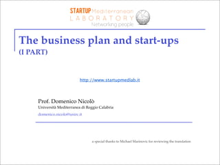 The business plan and start-ups
(I PART)

http://www.startupmedlab.it

Prof. Domenico Nicolò
Università Mediterranea di Re...