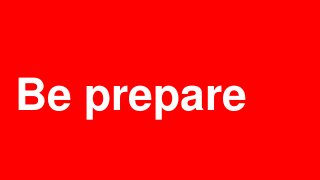 Be prepare
 