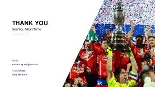 THANK YOU
See You Next Time
EMAIL
eduardo.reyes.b@me.com
TELEPHONE
(786) 340 3309
 