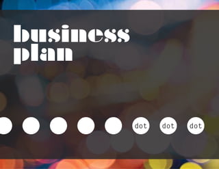 1




business
plan


           dot   dot   dot
 