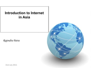 Introduction to Internet  in Asia 31st July 2011 Rajendra Patra 