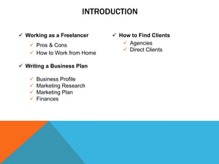 INTRODUCTION
 Working as a Freelancer
 Pros & Cons
 How to Work from Home
 Writing a Business Plan
 Business Profile
...