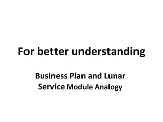 For better understanding Business Plan and Lunar Service   Module Analogy 
