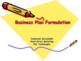 Business Plan Formulation Venkatesh Sarvasiddhi Head-Direct Marketing HCL Technologies 