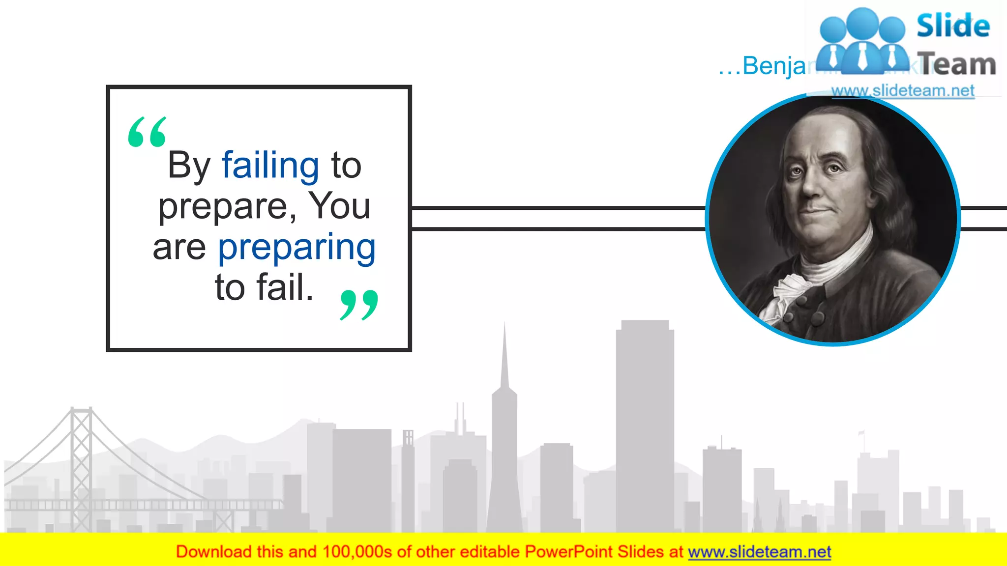 By failing to
prepare, You
are preparing
to fail.
…Benjamin Franklin
47
 