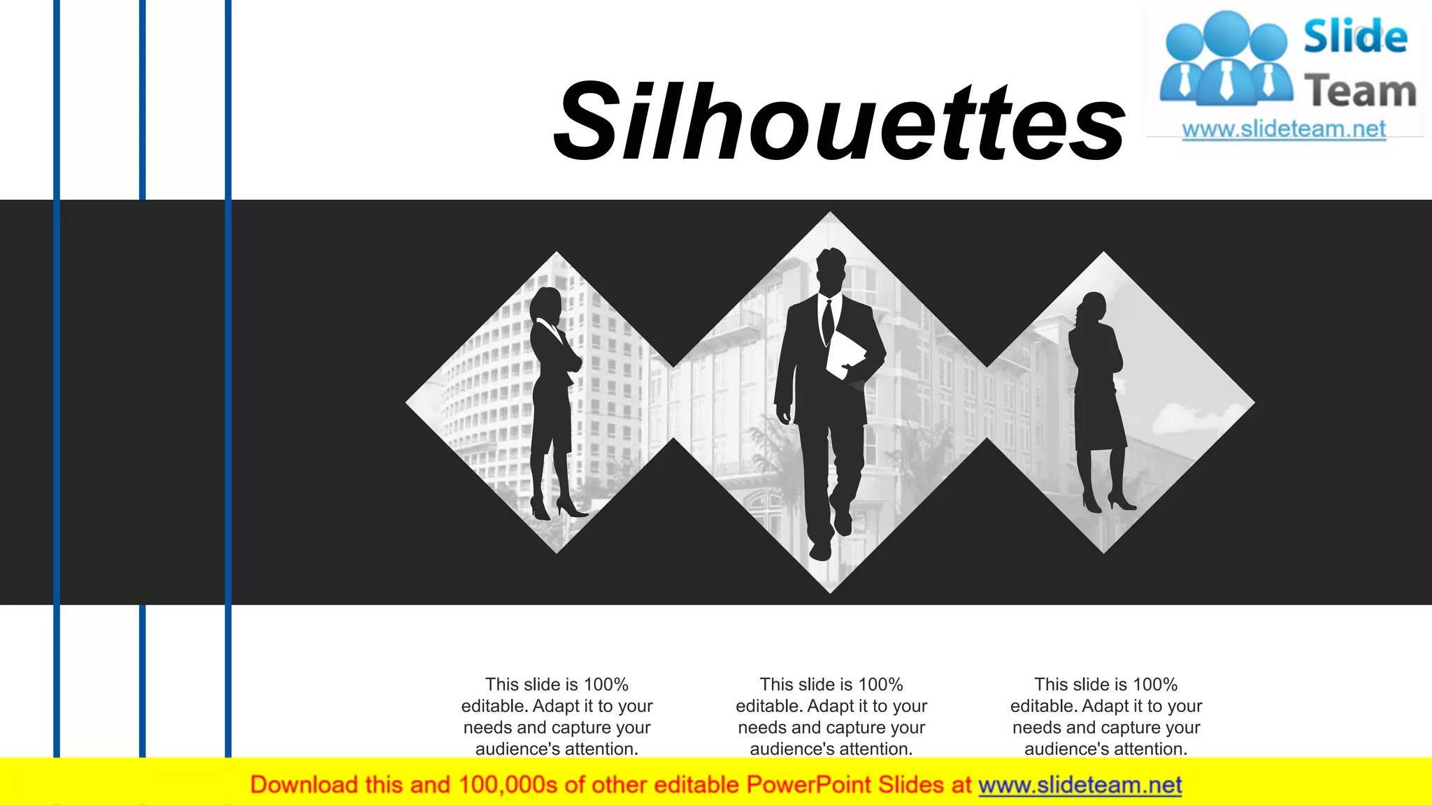 Silhouettes
This slide is 100%
editable. Adapt it to your
needs and capture your
audience's attention.
This slide is 100%
editable. Adapt it to your
needs and capture your
audience's attention.
This slide is 100%
editable. Adapt it to your
needs and capture your
audience's attention.
62
 