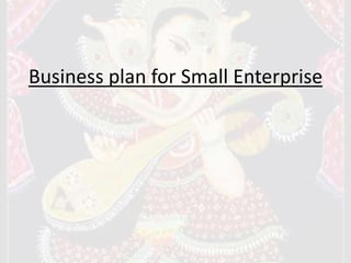 Business plan for Small Enterprise
 