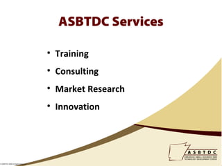 ASBTDC Services

                                    • Training
                                    • Consulting
                                    • Market Research
                                    • Innovation




© ASBTDC 2009 All Rights Reserved
 
