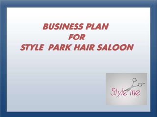 BUSINESS PLAN 
FOR 
STYLE PARK HAIR SALOON 
 