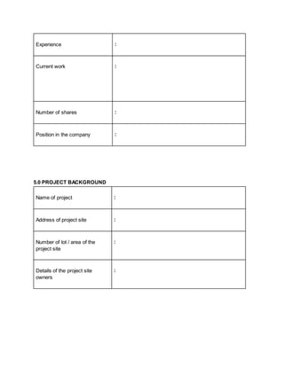 Experience :
Current work :
Number of shares :
Position in the company :
5.0 PROJECT BACKGROUND
Name of project :
Address of project site :
Number of lot / area of the
project site
:
Details of the project site
owners
:
 