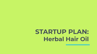 STARTUP PLAN:
Herbal Hair Oil
 