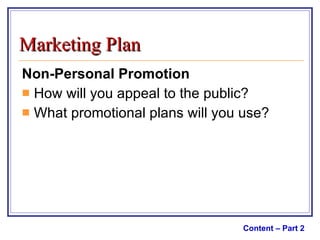 Non-Personal Promotion How will you appeal to the public? What promotional plans will you use? Content – Part 2 Marketing Plan 