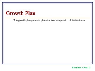 The growth plan presents plans for future expansion of the business. Content – Part 3 Growth Plan 