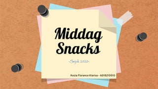 Middag
Snacks
-Sejak 2020-
Kezia Florance Klarisa - 6018210010
 