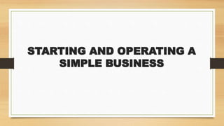 STARTING AND OPERATING A
SIMPLE BUSINESS
 
