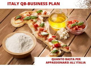 ITALY QB-BUSINESS PLAN
QUANTO BASTA PER
APPASSIONARSI ALL'ITALIA
 