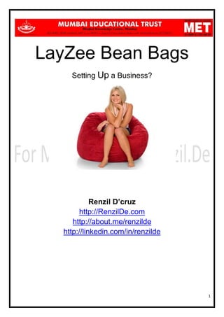 LayZee Bean Bags
Setting Up a Business?

Renzil D’cruz
http://RenzilDe.com
http://about.me/renzilde
http://linkedin.com/in/renzilde

1

 