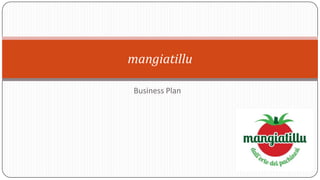 Business Plan
mangiatillu
 