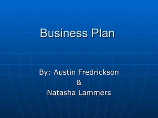 Business Plan  By: Austin Fredrickson & Natasha Lammers 