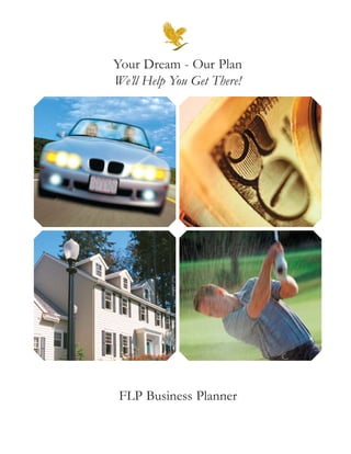 Your Dream - Our Plan
We’ll Help You Get There!




 FLP Business Planner
 