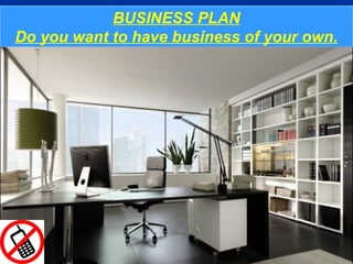 BUSINESS PLAN
         BUSINESS PLAN
Do you want to have business of your own.
 