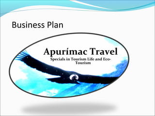Apurímac Travel
Specials in Tourism Life and Eco-
Tourism
Business Plan
 