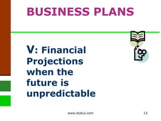 V : Financial Projections when the future is unpredictable BUSINESS PLANS www.bizkul.com 