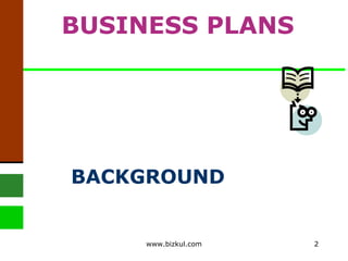 BACKGROUND   BUSINESS PLANS www.bizkul.com 