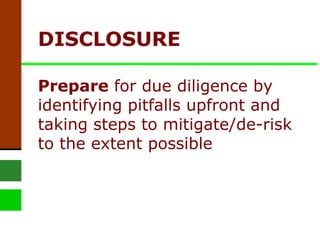 DISCLOSURE  Prepare  for due diligence by identifying pitfalls upfront and taking steps to mitigate/de-risk to the extent possible 